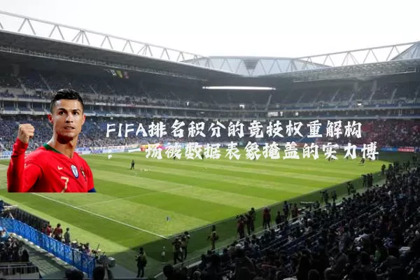 FIFA排名积分的竞技权重解构:一场被数据表象掩盖的实力博弈