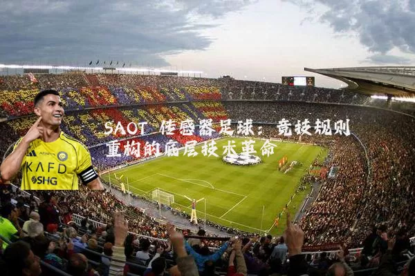SAOT 传感器足球：竞技规则重构的底层技术革命