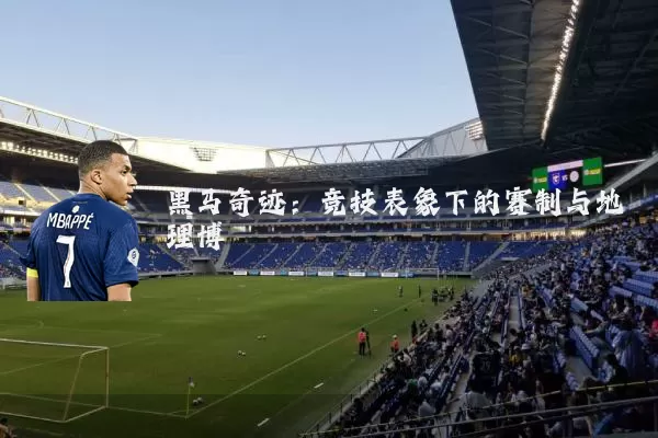 黑马奇迹:竞技表象下的赛制与地理博弈