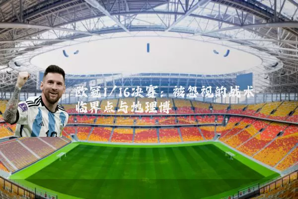 欧冠1/16决赛：被忽视的战术临界点与地理博弈